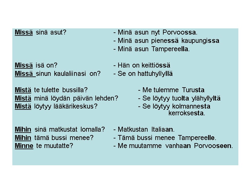 Missä sinä asut? - Minä asun nyt Porvoossa. Missä sinä asut? - Minä asun nyt Porvoossa.